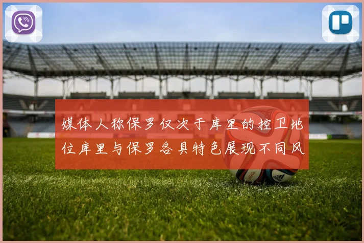媒体人称保罗仅次于库里的控卫地位库里与保罗各具特色展现不同风格