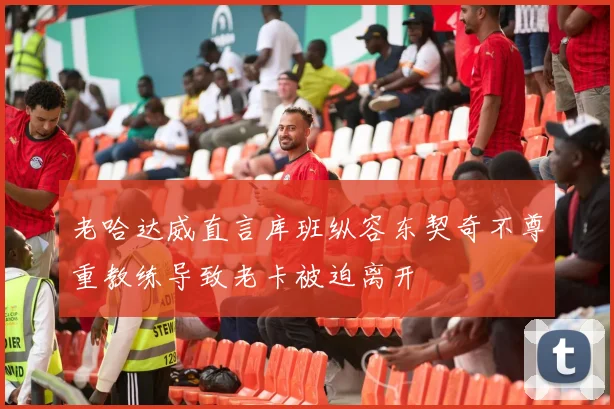 老哈达威直言库班纵容东契奇不尊重教练导致老卡被迫离开