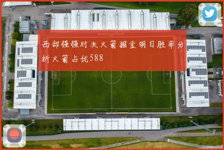 西部强强对决火箭掘金明日胜率分析火箭占优588