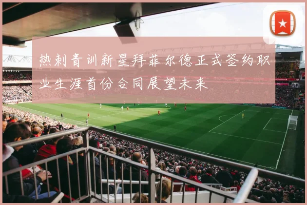 热刺青训新星拜菲尔德正式签约职业生涯首份合同展望未来
