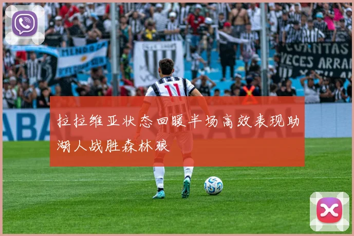 拉拉维亚状态回暖半场高效表现助湖人战胜森林狼